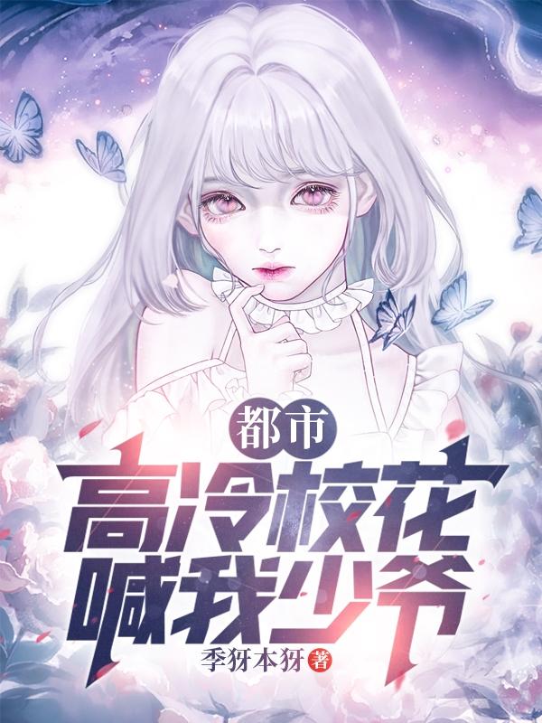 都市高冷校花喊我少爷同类小说